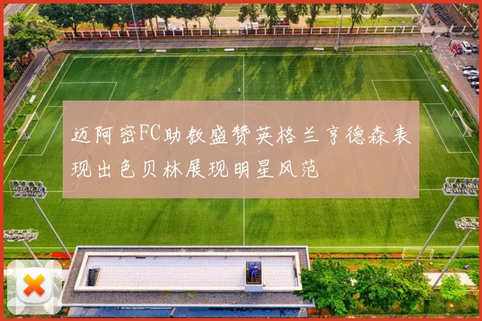 迈阿密FC助教盛赞英格兰亨德森表现出色贝林展现明星风范